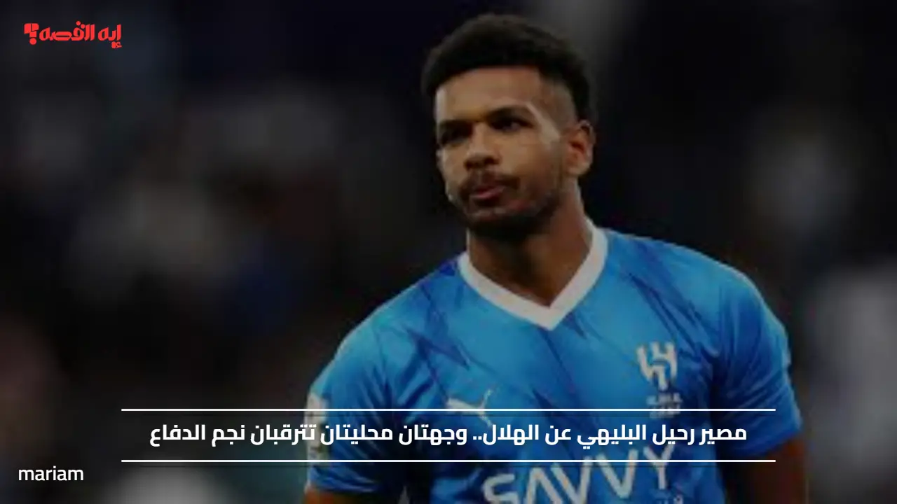 مصير رحيل البليهي عن الهلال.. وجهتان محليتان تترقبان نجم الدفاع